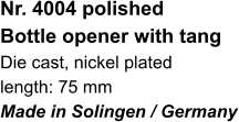 Nr. 4004 polished Bottle opener with tang Die cast, nickel plated length: 75 mm Made in Solingen / Germany